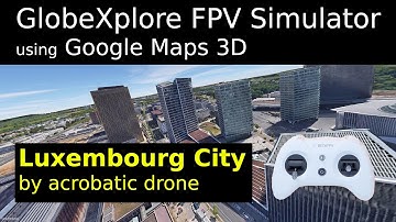 Luxembourg City by FPV simulator & Google 3D maps (GlobeXplore sim)