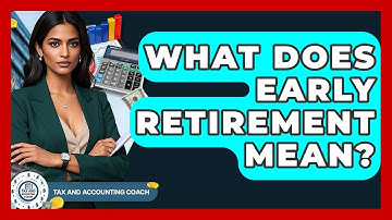 What Does Early Retirement Mean? - Tax and Accounting Coach