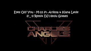 Eyes Off You - M-22 Feat. Arlissa &amp; Kiana Lede (Charlie’s Angels) (Remix DJ Hedu Gomes)
