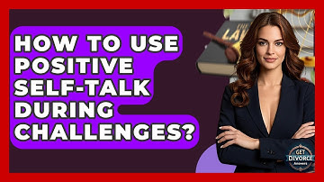 How To Use Positive Self-Talk During Challenges? - Get Divorce Answers