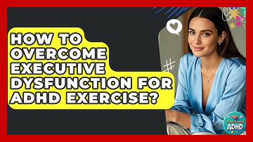 How To Overcome Executive Dysfunction For ADHD Exercise? - Managing Your ADHD