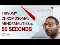 Trisomy Chromosomal Abnormalities in 50 seconds