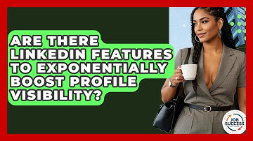 Are There LinkedIn Features To Exponentially Boost Profile Visibility? - Job Success Network