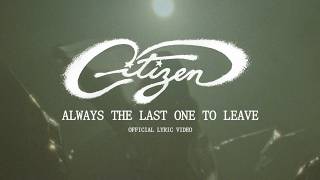 Citizen - Always the Last One to Leave (Official Lyric Video)