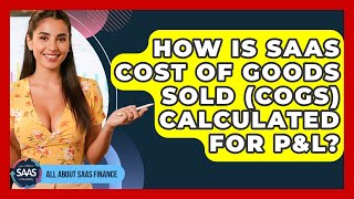 How Is SaaS Cost Of Goods Sold (COGS) Calculated For P&L? - All About SaaS Finance