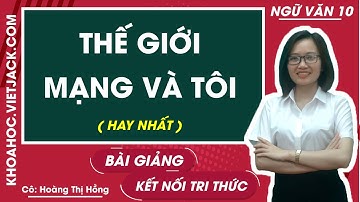 Thế giới mạng và tôi | Ngữ văn 10 - Kết nối tri thức (HAY NHẤT)