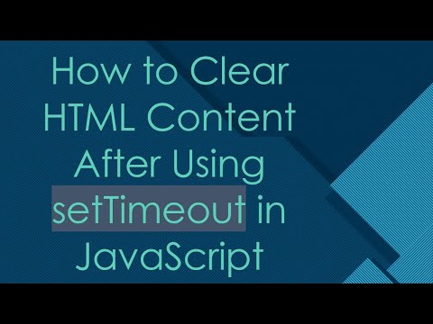 How to Clear HTML Content After Using setTimeout in JavaScript