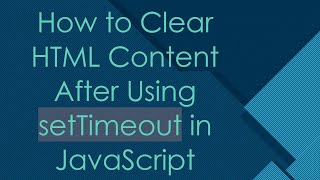 How to Clear HTML Content After Using setTimeout in JavaScript