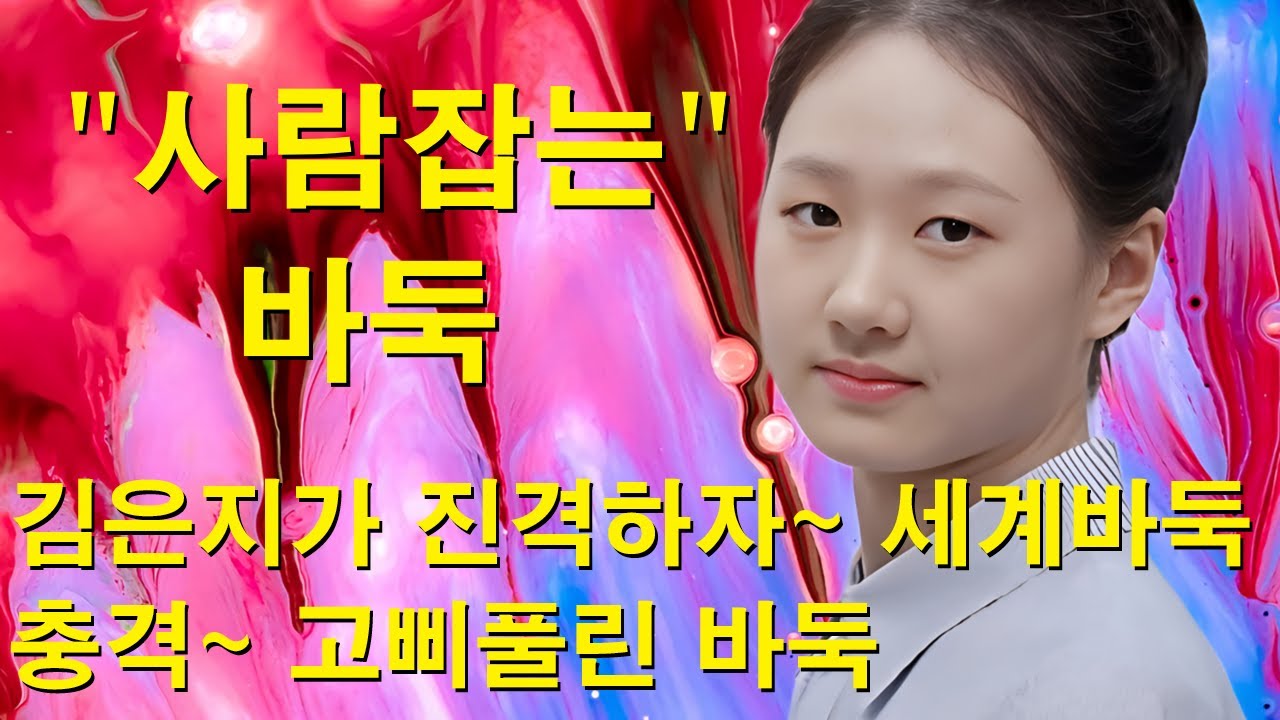 "사람잡는 바둑" 김은지가 진격하자~ 세계바둑 충격~ 고삐풀린 바둑