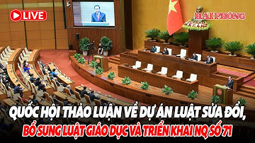 🔴TRỰC TIẾP | Quốc hội thảo luận về Dự án Luật sửa đổi, bổ sung Luật Giáo dục và triển khai NQ số 71