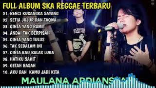FULL ALBUM SKA REGGAE MAULANA  ARDIANSYAH | BENCI KUSANGKA SAYANG