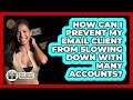 How Can I Prevent My Email Client From Slowing Down With Many Accounts? - TheEmailToolbox.com