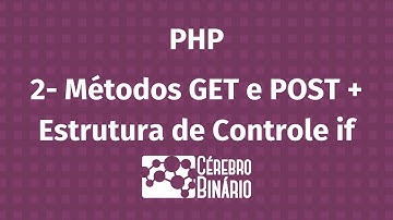 02- Métodos GET e POST + Estrutura de controle if