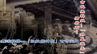 科學無法解釋.....（凱拉薩神廟）玄奇完工古代黑科技〔外星激光〕劈岩石？