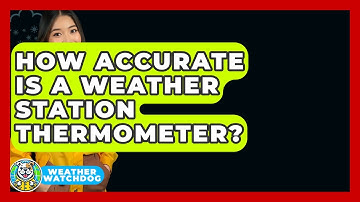 How Accurate Is A Weather Station Thermometer? - Weather Watchdog