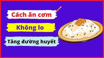 Cách Ăn Cơm Trắng Không Lo Đường Huyết Tăng Cao | Dược Sĩ Đinh Hương