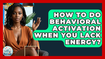 How To Do Behavioral Activation When You Lack Energy? - CBT Toolkit
