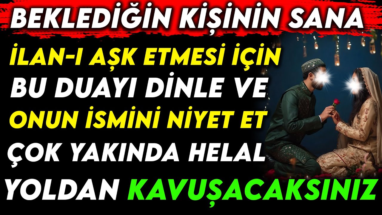 BEKLEDİĞİN KİŞİNİN SANA İLAN-I AŞK ETMESİ İÇİN ONUN İSMİNİ NİYET ET VE BU DUAYI DİNLE !