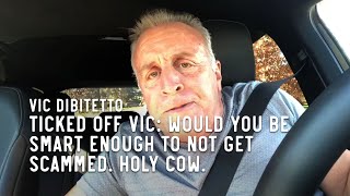 Ticked Off Vic: Would you be smart enough to NOT get scammed. Holy cow.