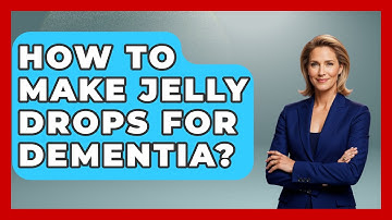 How To Make Jelly Drops For Dementia? - Elder Care Support Network