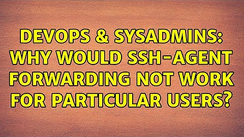 DevOps & SysAdmins: Why would ssh-agent forwarding not work for particular users?