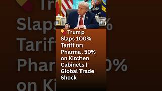 Trump Slaps 100% Tariff On Pharma, 50% On Kitchen Cabinets Global Trade Shock