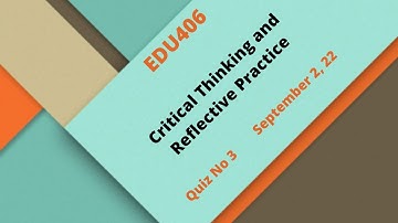 EDU406 Critical Thinking and Reflective Practice Quiz no 03
