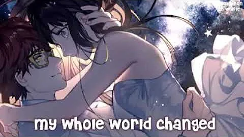 My whole world change from the moment I met you