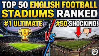 ALL 50 ENGLISH FOOTBALL STADIUMS RANKED (From Worst to Best!)