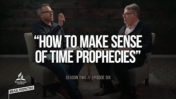 “How to Make Sense of Time Prophecies” - Biblical Perspectives, a Bible Study Series - Ep. 6
