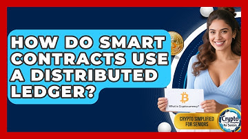 How Do Smart Contracts Use A Distributed Ledger? - Crypto Simplified for Seniors