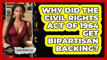 Why Did The Civil Rights Act Of 1964 Get Bipartisan Backing? - Black History Files