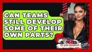 Can Teams Still Develop Some Of Their Own Parts? - Pit Stop Chronicles