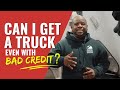 CAN I GET A TRUCK EVEN WITH BAD CREDIT?