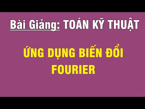 TOÁN KỸ THUẬT: ỨNG DỤNG BIẾN ĐỔI FOURIER