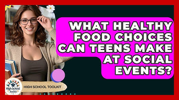 What Healthy Food Choices Can Teens Make At Social Events? - High School Toolkit