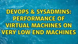 Famous DevOps & SysAdmins: Performance of Virtual machines on very low end machines Net Worth
