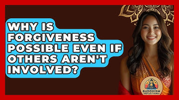 Why Is Forgiveness Possible Even If Others Aren