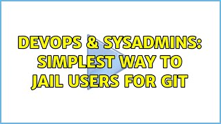 DevOps & SysAdmins: Simplest way to jail users for git (2 Solutions!!) Information