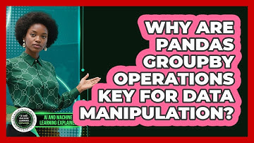 Why Are Pandas Groupby Operations Key For Data Manipulation? - AI and Machine Learning Explained