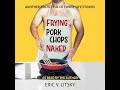 Frying Pork Chops Naked: Another Pocketful of Funny Life Stories by Eric Litsky | Full Audiobook