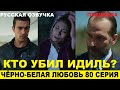 ЧЁРНО-БЕЛАЯ ЛЮБОВЬ 80 СЕРИЯ, описание серии турецкого сериала на русском языке