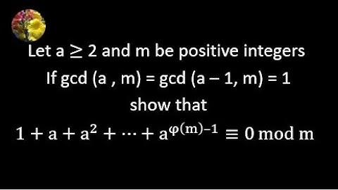 Let a ≥ 2 & m be natural numbers. If gcd (a, a -1 , m) = 1 show that 1+a+a^2+⋯+a^(φ(m)–1) ≡ 0 mod m