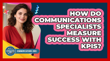 How Do Communications Specialists Measure Success With KPIs? - Communications Jobs