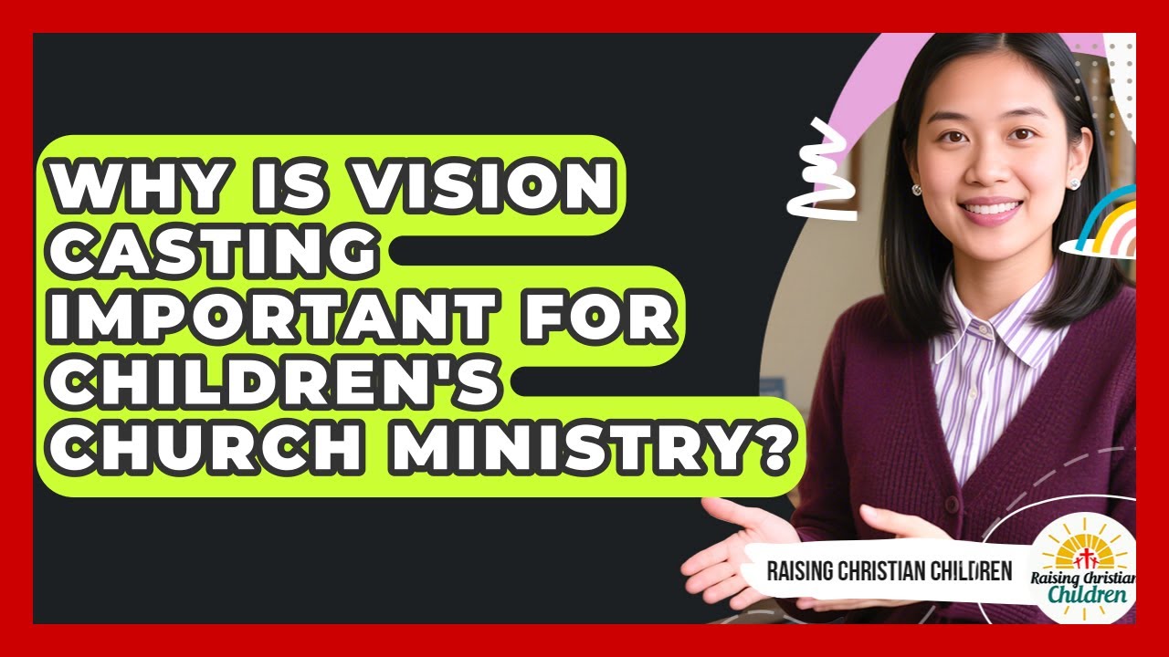 Why Is Vision Casting Important For Children's Church Ministry? - Raising Christian Children