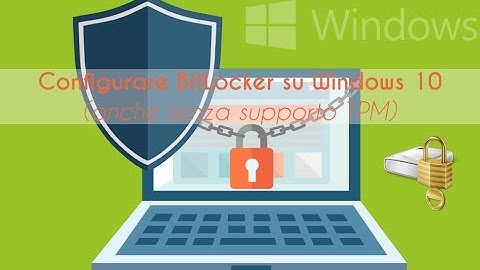 [TUTORIAL ITA] Configurazione BitLocker su Windows 10 (anche senza supporto TPM)