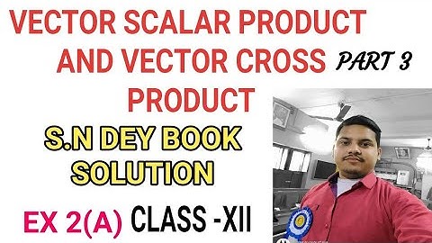 VECTOR SCALAR AND CROSS PRODUCT//CLASS -XII//S.N DEY BOOK SOLUTION//PART 3