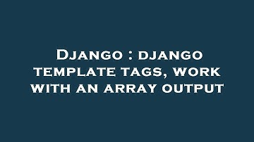 Django : django template tags, work with an array output