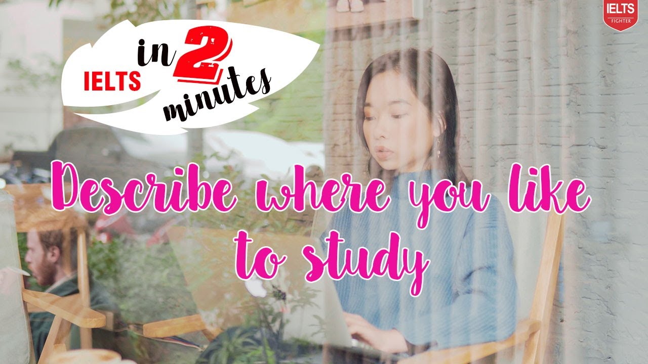 IELTS Speaking Part 2 - Describe where you like to study | IELTS ...
