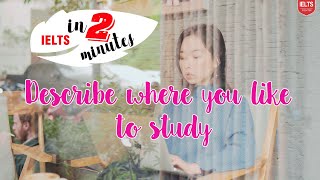 IELTS Speaking Part 2 - Describe where you like to study | IELTS FIGHTER